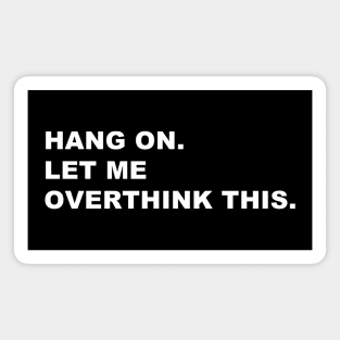 HANG ON. LET ME OVERTHINK THIS. Magnet
